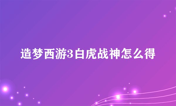 造梦西游3白虎战神怎么得