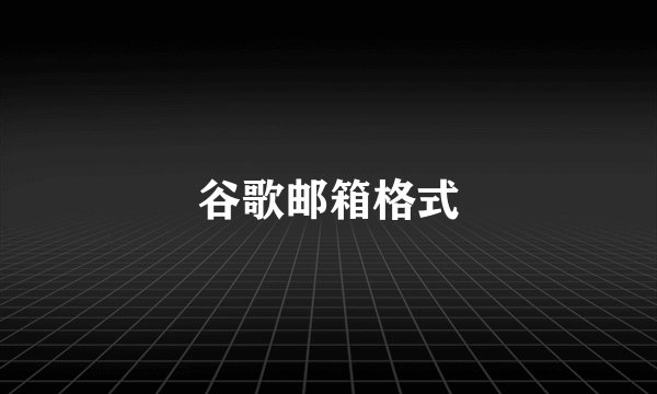 谷歌邮箱格式