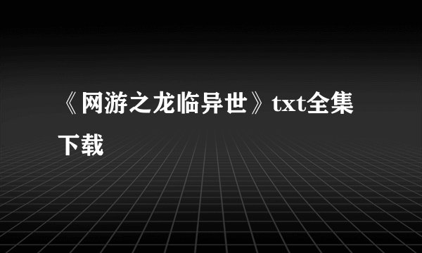 《网游之龙临异世》txt全集下载