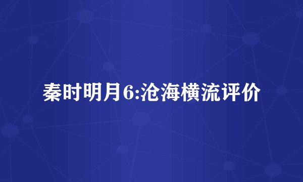 秦时明月6:沧海横流评价