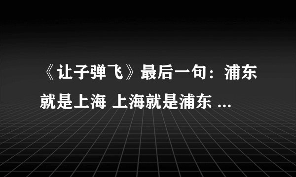 《让子弹飞》最后一句：浦东就是上海 上海就是浦东 是什么意思 求详细解析