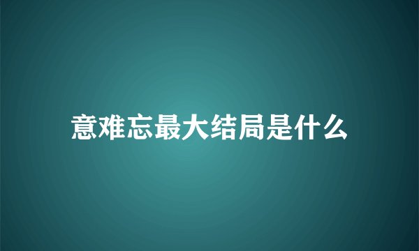 意难忘最大结局是什么