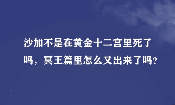 沙加不是在黄金十二宫里死了吗，冥王篇里怎么又出来了吗？