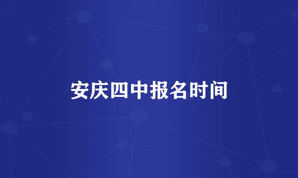 安庆四中报名时间