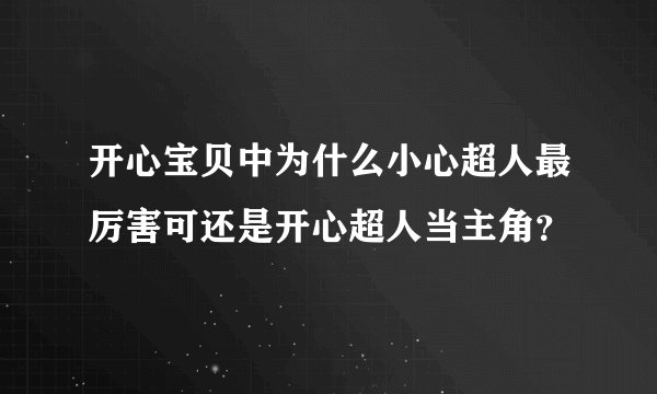 开心宝贝中为什么小心超人最厉害可还是开心超人当主角？