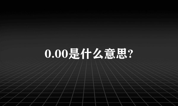 0.00是什么意思?