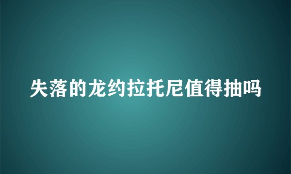 失落的龙约拉托尼值得抽吗
