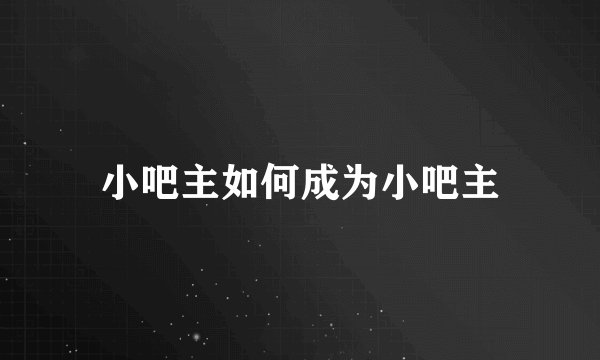 小吧主如何成为小吧主