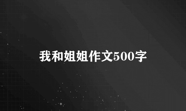 我和姐姐作文500字