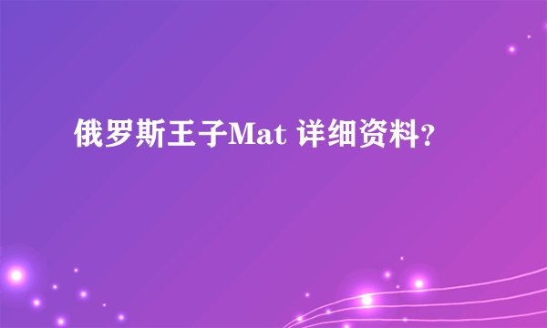 俄罗斯王子Mat 详细资料？