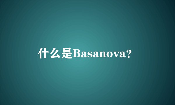 什么是Basanova？