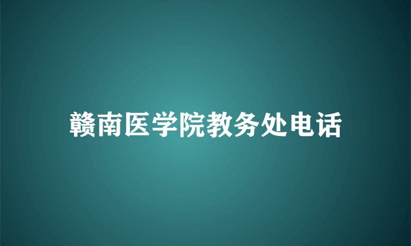 赣南医学院教务处电话