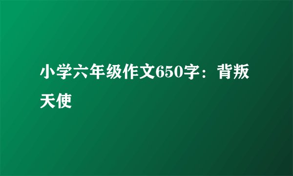 小学六年级作文650字：背叛天使