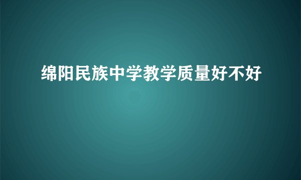 绵阳民族中学教学质量好不好