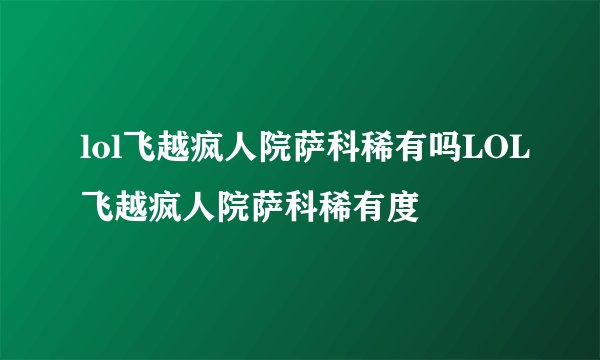 lol飞越疯人院萨科稀有吗LOL飞越疯人院萨科稀有度