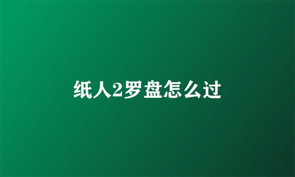 纸人2罗盘怎么过