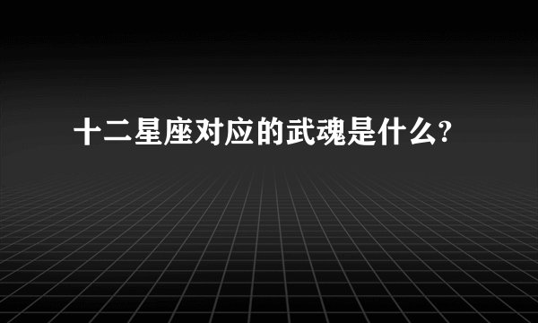 十二星座对应的武魂是什么?