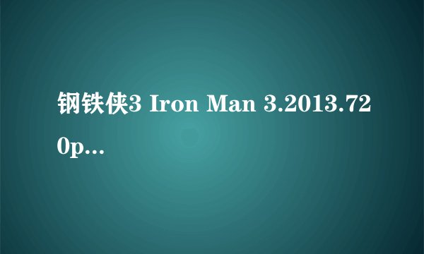 钢铁侠3 Iron Man 3.2013.720p 中文（内嵌）2.23G 高清下载地址...