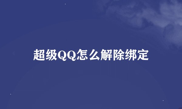 超级QQ怎么解除绑定