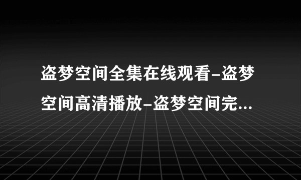 盗梦空间全集在线观看-盗梦空间高清播放-盗梦空间完整版DVD