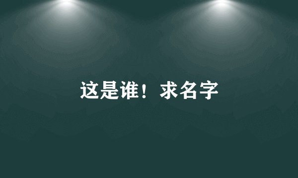 这是谁！求名字