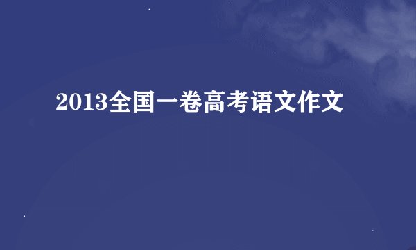 2013全国一卷高考语文作文