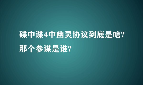 碟中谍4中幽灵协议到底是啥?那个参谋是谁?