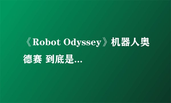 《Robot Odyssey》机器人奥德赛 到底是类什么游戏，难点在哪里