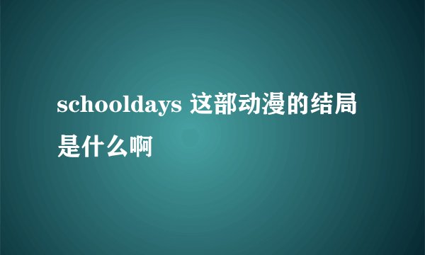 schooldays 这部动漫的结局是什么啊