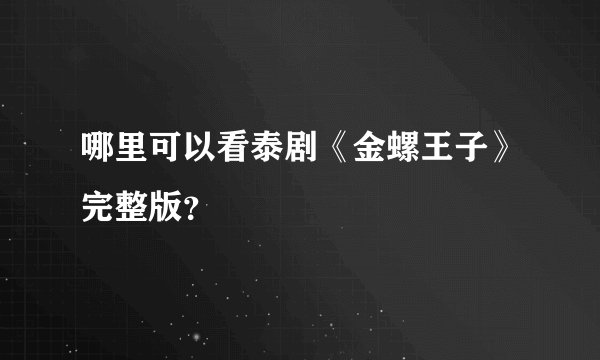哪里可以看泰剧《金螺王子》完整版？