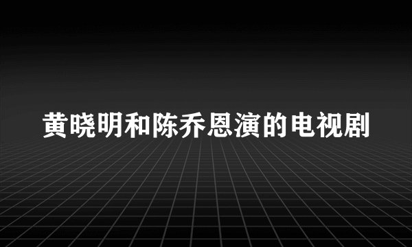黄晓明和陈乔恩演的电视剧