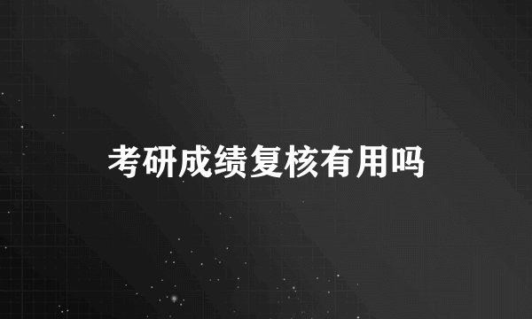 考研成绩复核有用吗
