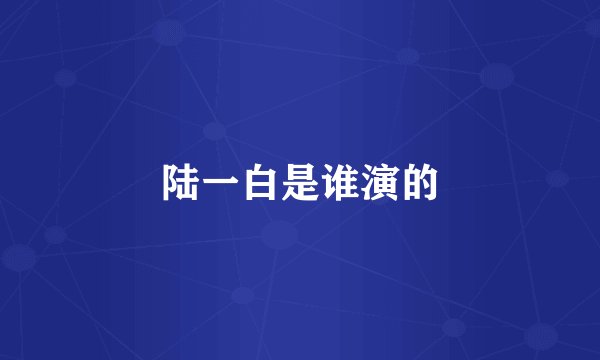 陆一白是谁演的