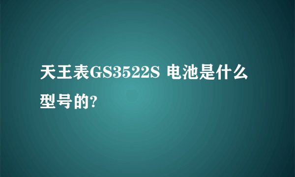 天王表GS3522S 电池是什么型号的?