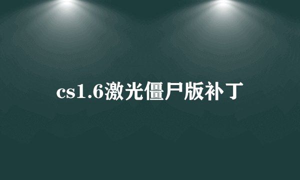 cs1.6激光僵尸版补丁