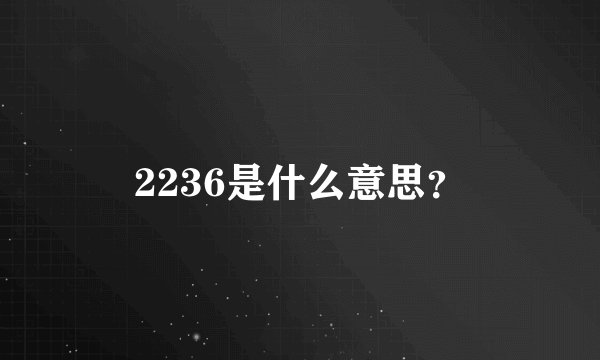 2236是什么意思？