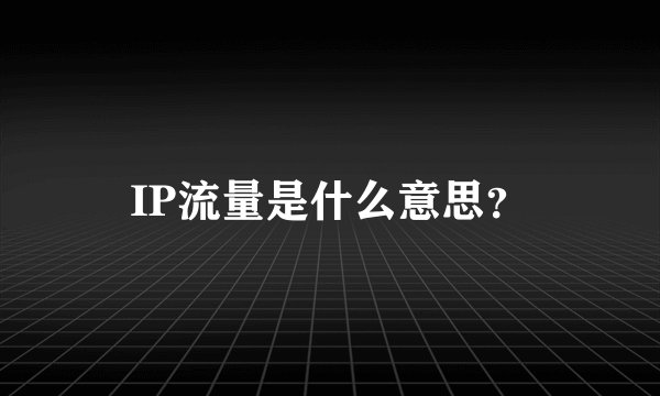 IP流量是什么意思？
