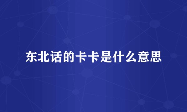 东北话的卡卡是什么意思