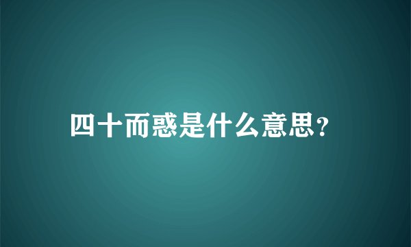 四十而惑是什么意思？