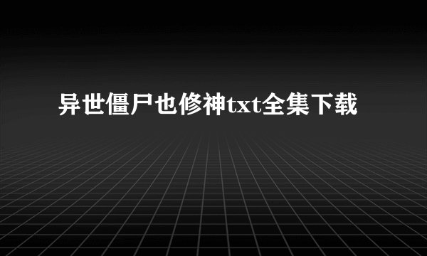 异世僵尸也修神txt全集下载