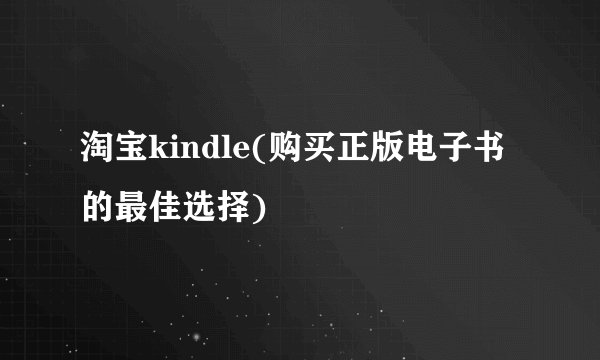 淘宝kindle(购买正版电子书的最佳选择)