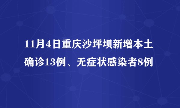 11月4日重庆沙坪坝新增本土确诊13例、无症状感染者8例