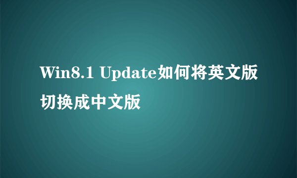 Win8.1 Update如何将英文版切换成中文版