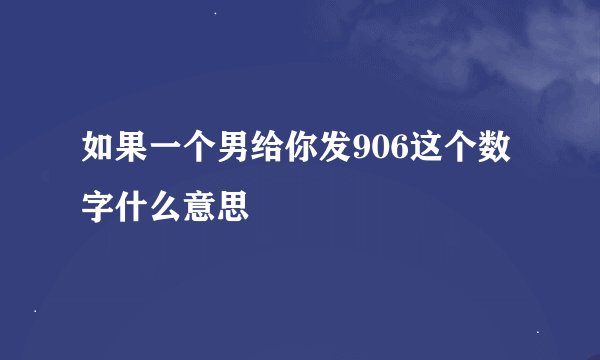 如果一个男给你发906这个数字什么意思
