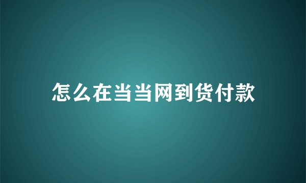 怎么在当当网到货付款