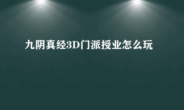 九阴真经3D门派授业怎么玩