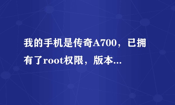 我的手机是传奇A700，已拥有了root权限，版本是2.3.4，可以升级到更高版本吗？怎么升级？
