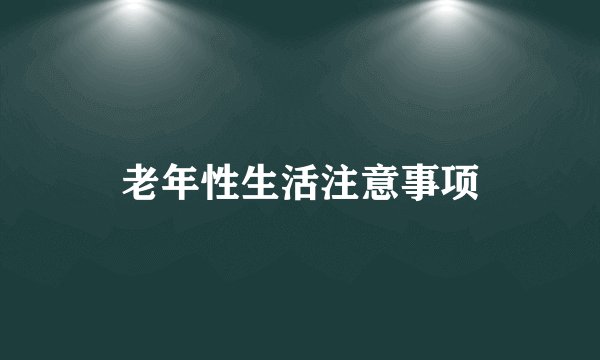 老年性生活注意事项