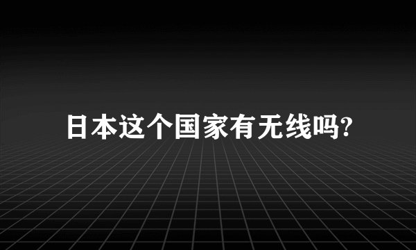 日本这个国家有无线吗?