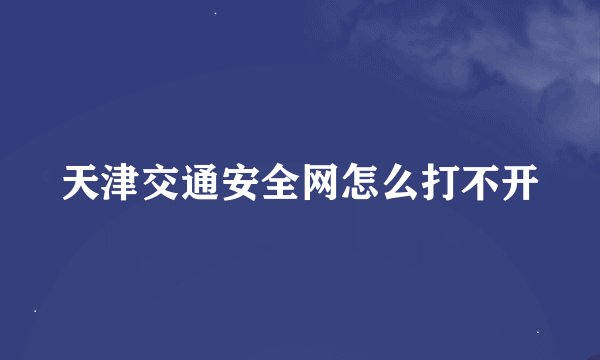 天津交通安全网怎么打不开